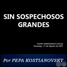 SIN SOSPECHOSOS GRANDES - Por PEPA KOSTIANOVSKY - Domingo, 21 de Agosto de 2022